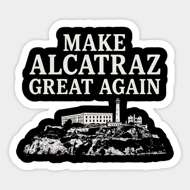 Make-Alcatraz-Great-Again–Funny-Political-Satire Sticker by ArtistTee ⭐⭐⭐⭐⭐